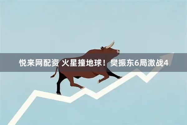 悦来网配资 火星撞地球！樊振东6局激战4